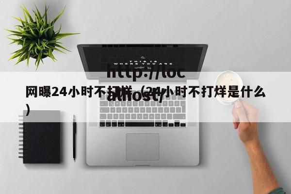 网曝24小时不打烊（24小时不打烊是什么）