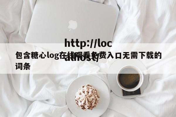 包含糖心log在线观看免费入口无需下载的词条